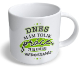 Nekupto Vtipný hrnček Dnes mám toľko práce... 300 ml
